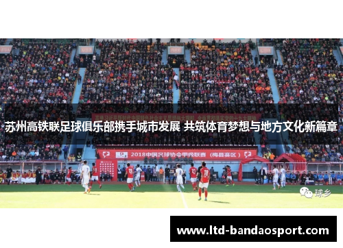 苏州高铁联足球俱乐部携手城市发展 共筑体育梦想与地方文化新篇章