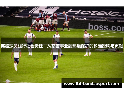 英超球员践行社会责任：从慈善事业到环境保护的多维影响与贡献