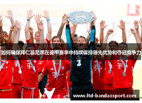 如何确保拜仁慕尼黑在德甲赛季中持续保持领先优势和夺冠竞争力