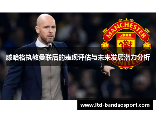 滕哈格执教曼联后的表现评估与未来发展潜力分析