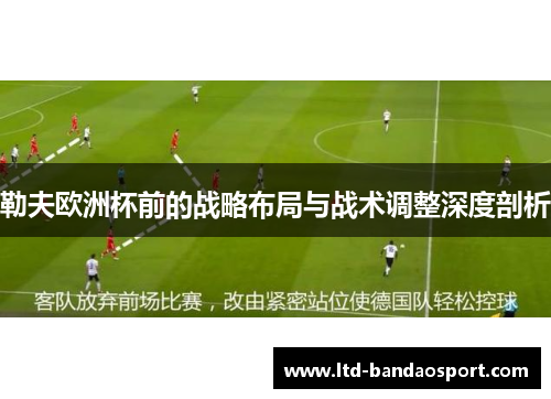 勒夫欧洲杯前的战略布局与战术调整深度剖析
