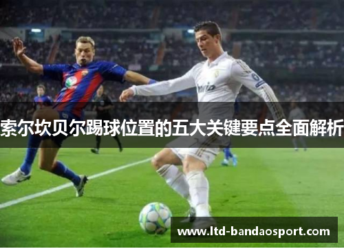 索尔坎贝尔踢球位置的五大关键要点全面解析