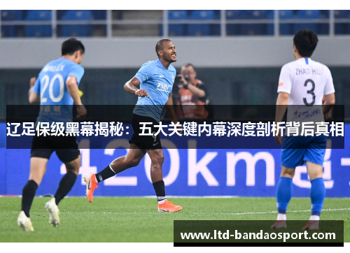 辽足保级黑幕揭秘：五大关键内幕深度剖析背后真相