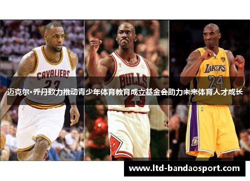 迈克尔·乔丹致力推动青少年体育教育成立基金会助力未来体育人才成长 迈克尔·乔丹致力推动青少年体育教育成立基金会助力未来体育人才成长