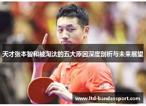 天才张本智和被淘汰的五大原因深度剖析与未来展望 天才张本智和被淘汰的五大原因深度剖析与未来展望
