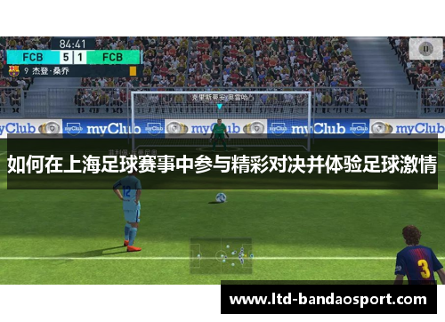 如何在上海足球赛事中参与精彩对决并体验足球激情